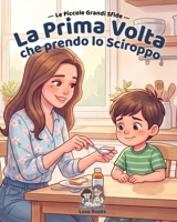La prima volta che prendo lo Sciroppo: Una storia per affrontare con serenità la prima medicina. (Italian Edition) B0H95115PV Book Cover