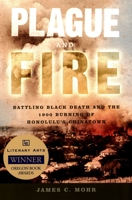 Plague and Fire: Battling Black Death and the 1900 Burning of Honolulu's Chinatown 0195162315 Book Cover
