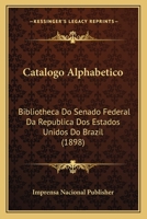 Catalogo Alphabetico: Bibliotheca Do Senado Federal Da Republica DOS Estados Unidos Do Brazil (1898) 1168120705 Book Cover