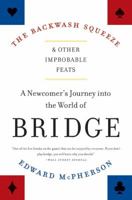 The Backwash Squeeze and Other Improbable Feats: A Newcomer's Journey into the World of Bridge 0061127655 Book Cover