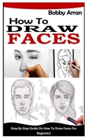How to Draw Face: Step By Step Guide On How To Draw Faces For Beginners B09SVVLWZQ Book Cover