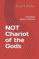 NOT Chariot of the Gods: They Were Adam’s Children 1726264637 Book Cover