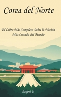 Corea del Norte:: El Libro Más Completo Sobre la Nación Más Cerrada del Mundo (Historias del Mundo) (Spanish Edition) B0FBGYTP2C Book Cover