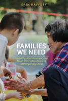 Families We Need: Disability, Abandonment, and Foster Care’s Resistance in Contemporary China 1978829299 Book Cover