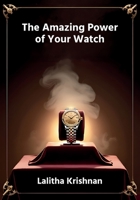 The Amazing Power of Your Watch: The secrets of your watch revealed by Indian astrology B0FLVP9MP4 Book Cover