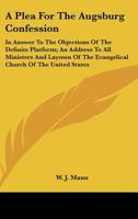 A Plea for the Augsburg Confession: In Answer to the Objections of the Definite Platform ; an Address to All Ministers and Laymen of the Evangelical Church of the United States 0548512965 Book Cover