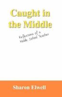 Caught in the Middle: Reflections of a Middle School Teacher 1432706217 Book Cover