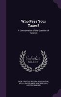 Who Pays Your Taxes?: A Consideration of the Question of Taxation 1354371925 Book Cover