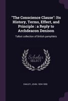 "The Conscience Clause": Its History, Terms, Effect, and Principle : a Reply to Archdeacon Denison: Talbot collection of British pamphlets 1379212510 Book Cover