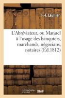 L'Abra(c)Viateur, Manuel A L'Usage Des Banquiers, Marchands, Na(c)Gocians, Notaires, Agens: D'Affaires, Et Autres, 2e A(c)Dition, Consida(c)Rablement Augmenta(c)E 2014487561 Book Cover