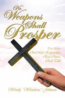 No Weapons Shall Prosper: True Story *Real Life Experiences *Real Choices * Real Talk 1483657825 Book Cover
