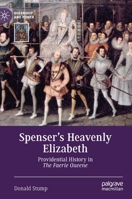Spenser’s Heavenly Elizabeth: Providential History in The Faerie Queene (Queenship and Power) 3030271145 Book Cover