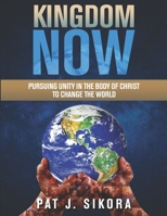 Kingdom Now: Pursuing Unity in the Body of Christ to Change the World 194787702X Book Cover