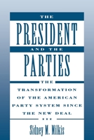 The President and the Parties: The Transformation of the American Party System since the New Deal 019508425X Book Cover