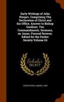 Early Writings of John Hooper: Comprising the Declaration of Christ and His Office. Answer to Bishop Gardiner. Ten Commandments. Sermons, On Jonas. Funeral Sermon. Edited for the Parker Society 1017998256 Book Cover