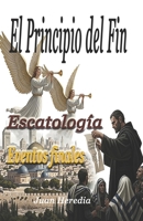 EL PRINCIPIO DEL FIN: Eventos Finales (Escatología) (Spanish Edition) B0FCFFQ52H Book Cover