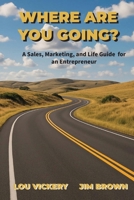 Where Are You Going?: A Sales, Marketing, and Life Guide for an Entrepreneur 0965414043 Book Cover