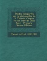 Études comparées sur la philosophie de S. Thomas d'Aquin et sur celle de Duns Scot 1245559214 Book Cover