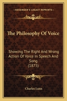 The Philosophy of Voice: Showing the Right and Wrong Action of Voice in Speech and Song (1875) 1165074060 Book Cover