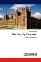 The Courtly Choruses: Historical Research 3846523089 Book Cover