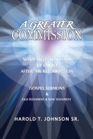 A Greater Commission: Seven Selected Events of Christ After the Resurrection & Gospel Sermons Old Testament & New Testament B0DPRBRVSV Book Cover