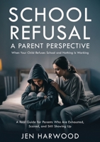 School Refusal - A Parent Perspective: When Your Child Refuses School and Nothing is Working 1764621115 Book Cover
