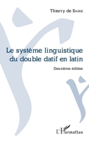 Le système linguistique du double datif en latin: Deuxième édition (French Edition) 2343063605 Book Cover