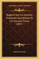 Rapport Sur Les Anciens Vetements Sacerdotaux Et Les Anciens Tissus (1857) 1145074596 Book Cover