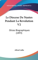 Le Diocese De Nantes Pendant La Revolution V2: Otices Biographiques (1893) 116015502X Book Cover