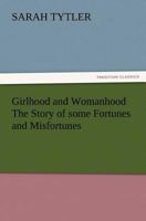 Girlhood and Womanhood: The Story of some Fortunes and Misfortunes 1515217361 Book Cover