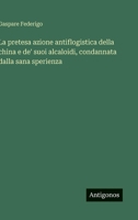 La pretesa azione antiflogistica della china e de' suoi alcaloidi, condannata dalla sana sperienza (Italian Edition) 3563229309 Book Cover