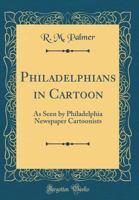 Philadelphians in Cartoon: As Seen by Philadelphia Newspaper Cartoonists 0366806378 Book Cover