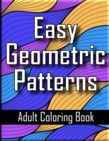 Easy Geometric Patterns Adult Coloring Book: Unique Geometric Designs and Repeating Shapes for Adults Relaxation and Stress Relief B08Y49YDQD Book Cover