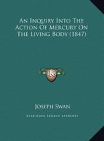 An Inquiry Into The Action Of Mercury On The Living Body (1847) 1354986180 Book Cover