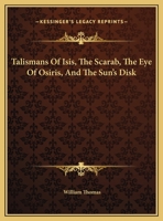 Talismans Of Isis, The Scarab, The Eye Of Osiris, And The Sun's Disk 1430427906 Book Cover