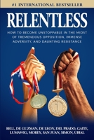 RELENTLESS: How to Become Unstoppable in the Midst of Tremendous Opposition, Immense Adversity, and Daunting Resistance 1733250131 Book Cover