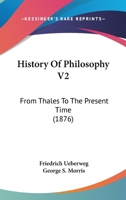 History Of Philosophy V2: From Thales To The Present Time 1436733308 Book Cover