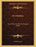 De L'Abolition: De La Peine De Mort En Belgique 1160398879 Book Cover