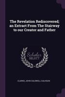The Revelation Rediscovered; An Extract from the Stairway to Our Creator and Father 135680800X Book Cover