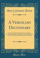 A Vergilian Dictionary Embracing All the Words Found in the Eclogues, Georgics, and Aeneid of Vergil 1015678769 Book Cover