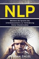 Nlp: Neurolinguistisches Programmieren: Meistere Die Sprache Des Unterbewusstseins Zur Ver�nderung Deiner Glaubenss�tze 1539476332 Book Cover