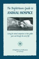 The BrightHaven Guide to Animal Hospice: Caring for Animal Companions in Their Golden Years and through the End of Life 1517327253 Book Cover