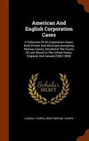 American And English Corporation Cases: A Collection Of All Corporation Cases, Both Private And Municipal (excepting Railway Cases), Decided In The ... States, England, And Canada [1883-1894] 1344829775 Book Cover