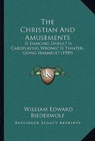 The Christian And Amusements: Is Dancing Sinful? Is Cardplaying Wrong? Is Theater-Going Harmful? 1104384647 Book Cover