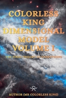 Colorless King Dimensional Model Volume I The Final Theory Of Everything B0GXWYC3VQ Book Cover