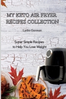 My Keto Air Fryer Recipes Collection: Super Simple Recipes to Help You Lose Weight 1802770283 Book Cover
