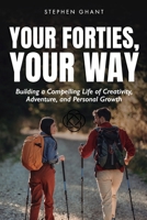 Your Forties, Your Way: Building a Compelling Life of Creativity, Adventure, and Personal Growth B0DVR6L12M Book Cover