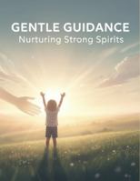 Gentle Guidance: Nurturing Strong Spirits B0G4TPFVHZ Book Cover