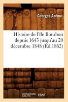 Histoire de L'A(r)Le Bourbon Depuis 1643 Jusqu'au 20 Da(c)Cembre 1848 (A0/00d.1862) 2012551696 Book Cover