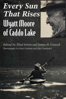 Every Sun That Rises: Wyatt Moore of Caddo Lake 0292711085 Book Cover